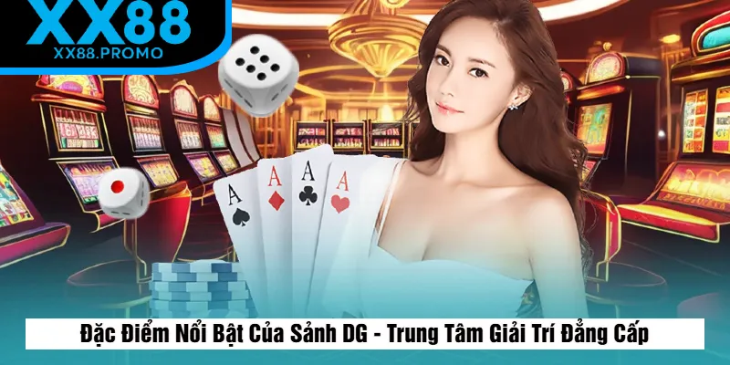 Các Đặc Điểm Nổi Bật Của Sảnh DG Các Đặc Điểm Nổi Bật Của Sảnh DG